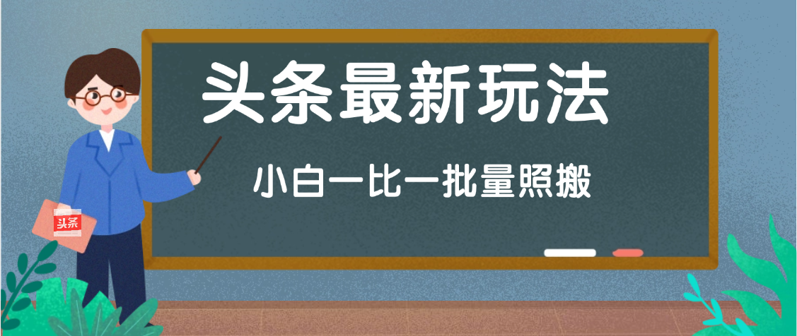 头条最新玩法，小白一比一，批量照搬就行，轻松日入过千网创吧-网创项目资源站-副业项目-创业项目-搞钱项目网创吧